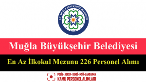 Muğla Büyükşehir Belediyesi En Az İlkokul Mezunu 226 Personel Alımı