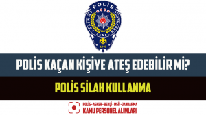 Polis Kaçan Kişiye Ateş Edebilir Mi? Polis Ateş Etme