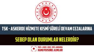 TSK – Askerde Hizmete Kısmi Süreli Devam Cezalarına Sebep Olan Durumlar Nelerdir?