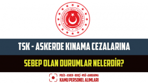 TSK – Askerde Kınama Cezalarına Sebep Olan Durumlar Nelerdir?