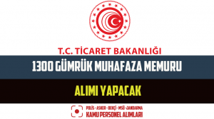 Ticaret Bakanlığı 1300 Gümrük Muhafaza Memuru Alımı Yapacak