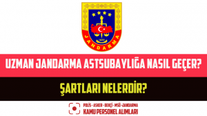 Uzman Jandarma Astsubaylığa Nasıl Geçer? Şartları Nelerdir?