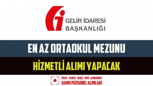 Gelir İdaresi Başkanlığı En Az Ortaokul Mezunu Hizmetli Alımı Yapacak