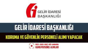 Gelir İdaresi Başkanlığı Koruma ve Güvenlik Personeli Alımı Yapacak