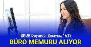 İŞKUR 1613 Sınavsız Büro Memuru Alımı Yapıyor